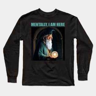 Mentally I am an old wizard pondering an orb Long Sleeve T-Shirt